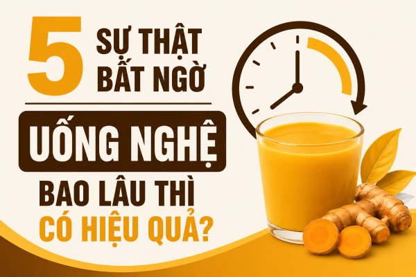 5 Sự Thật Bất Ngờ: Uống Nghệ Bao Lâu Thì Có Hiệu Quả?